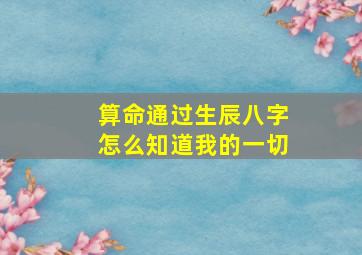 算命通过生辰八字怎么知道我的一切