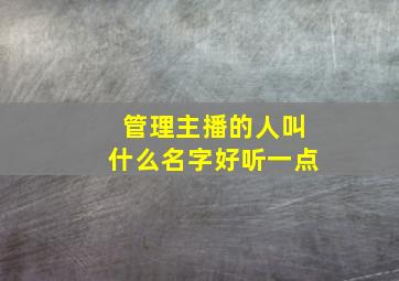 管理主播的人叫什么名字好听一点