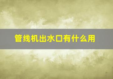 管线机出水口有什么用