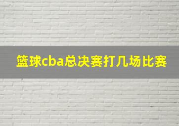 篮球cba总决赛打几场比赛