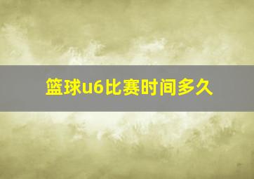 篮球u6比赛时间多久