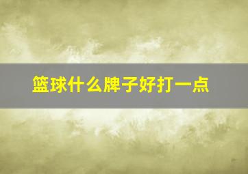 篮球什么牌子好打一点