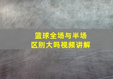 篮球全场与半场区别大吗视频讲解