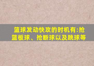 篮球发动快攻的时机有:抢篮板球、抢断球以及跳球等