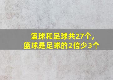 篮球和足球共27个,篮球是足球的2倍少3个