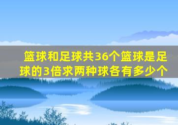 篮球和足球共36个篮球是足球的3倍求两种球各有多少个