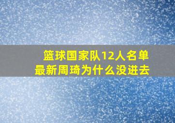 篮球国家队12人名单最新周琦为什么没进去