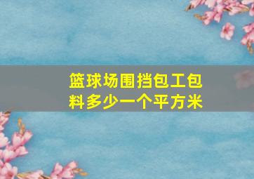 篮球场围挡包工包料多少一个平方米