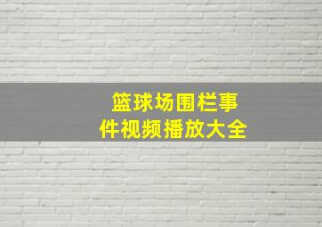 篮球场围栏事件视频播放大全