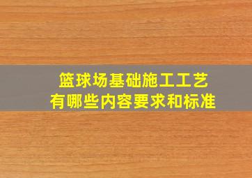 篮球场基础施工工艺有哪些内容要求和标准