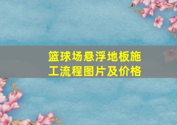 篮球场悬浮地板施工流程图片及价格