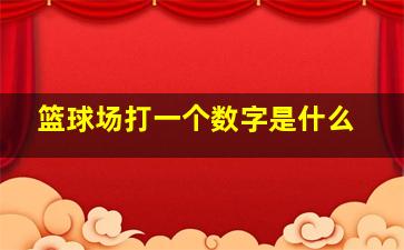 篮球场打一个数字是什么