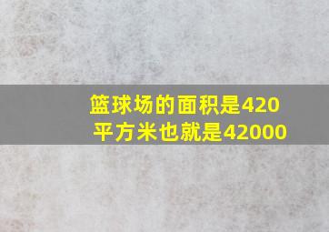 篮球场的面积是420平方米也就是42000