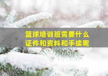 篮球培训班需要什么证件和资料和手续呢