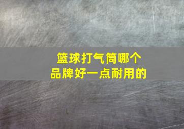 篮球打气筒哪个品牌好一点耐用的