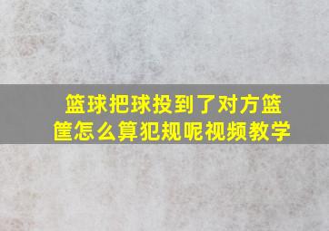 篮球把球投到了对方篮筐怎么算犯规呢视频教学