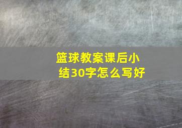 篮球教案课后小结30字怎么写好