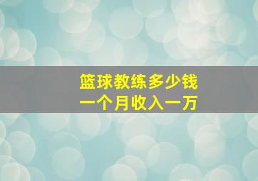 篮球教练多少钱一个月收入一万