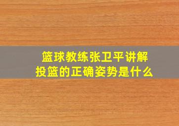 篮球教练张卫平讲解投篮的正确姿势是什么