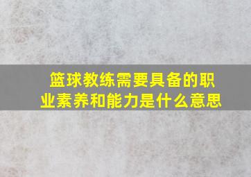 篮球教练需要具备的职业素养和能力是什么意思