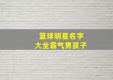 篮球明星名字大全霸气男孩子