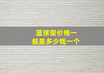 篮球架价格一般是多少钱一个