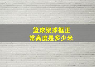 篮球架球框正常高度是多少米