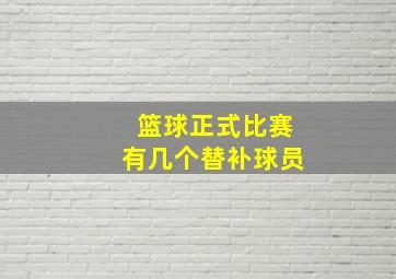 篮球正式比赛有几个替补球员