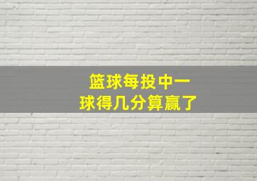 篮球每投中一球得几分算赢了