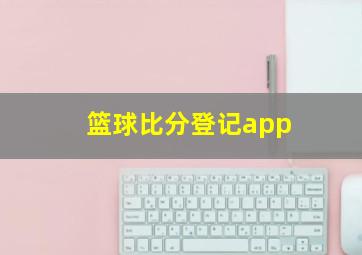 篮球比分登记app