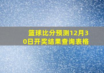 篮球比分预测12月30日开奖结果查询表格