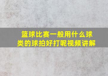 篮球比赛一般用什么球类的球拍好打呢视频讲解