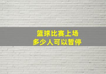 篮球比赛上场多少人可以暂停