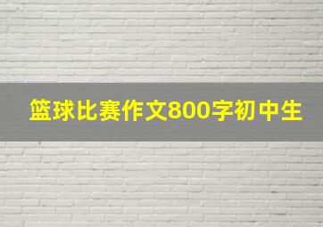 篮球比赛作文800字初中生