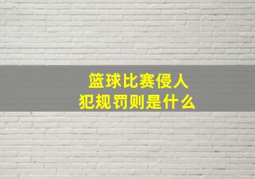 篮球比赛侵人犯规罚则是什么