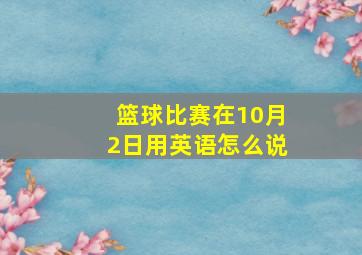 篮球比赛在10月2日用英语怎么说