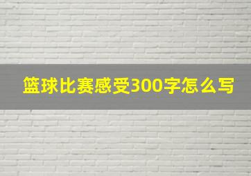 篮球比赛感受300字怎么写