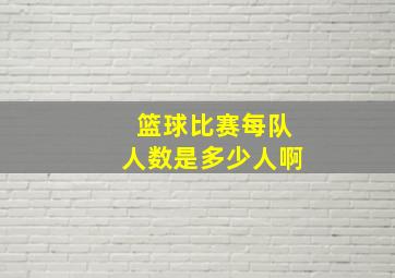 篮球比赛每队人数是多少人啊