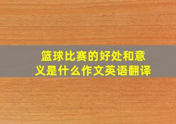 篮球比赛的好处和意义是什么作文英语翻译