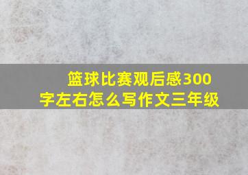 篮球比赛观后感300字左右怎么写作文三年级