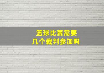 篮球比赛需要几个裁判参加吗