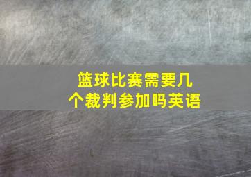 篮球比赛需要几个裁判参加吗英语