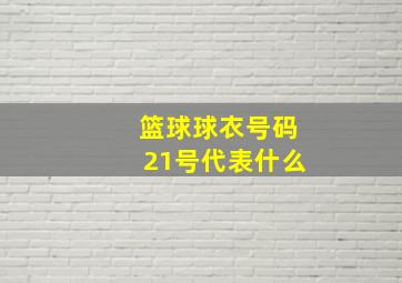 篮球球衣号码21号代表什么