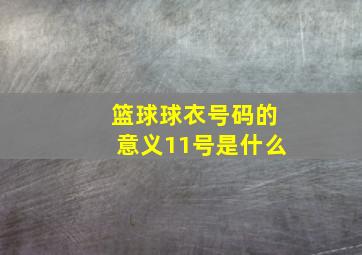 篮球球衣号码的意义11号是什么