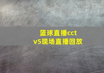 篮球直播cctv5现场直播回放