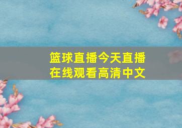 篮球直播今天直播在线观看高清中文