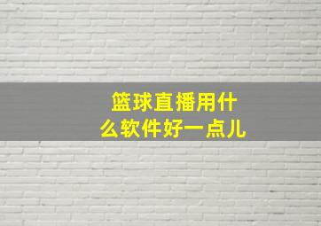 篮球直播用什么软件好一点儿