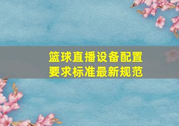 篮球直播设备配置要求标准最新规范