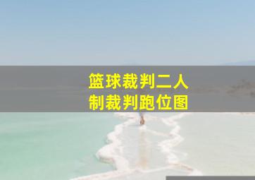 篮球裁判二人制裁判跑位图