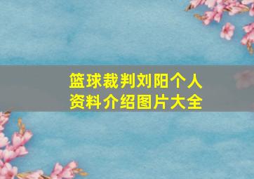 篮球裁判刘阳个人资料介绍图片大全